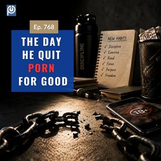 The Porn Reboot Podcast Episode 768: The Day He Quit Porn for Good