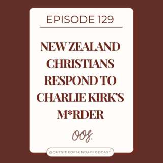 Episode 129 - New Zealand Christians Respond to Charlie Kirk's M*rder