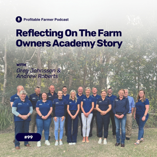 # 99 - Reflecting on the Farm Owners Academy Story...