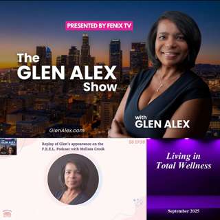 The Glen Alex Show: Living in Total Wellness -- F.E.E.L. Podcast Replay