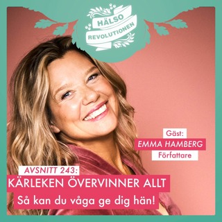 AVSNITT 243: KÄRLEKEN ÖVERVINNER ALLT – Emma Hamberg om att ge sig hän och våga