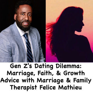 Gen Z's Dating Dilemma: Marriage, Faith, & Growth with Marriage & Family Therapist Felice Mathieu