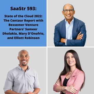 SaaStr 593: State of the Cloud 2022: The Centaur Report with Bessemer Venture Partners Sameer Dholakia, Mary D'Onofrio, and Elliott Robinson