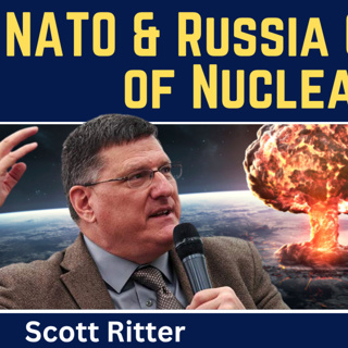Scott Ritter: How NATO & Russia Came to the Edge of Nuclear War