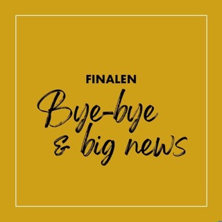 Finalen: Bye bye & big news