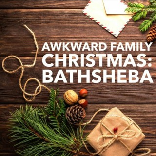 Awkward Family Christmas: Bathsheba; 2 Samuel 11:1-27