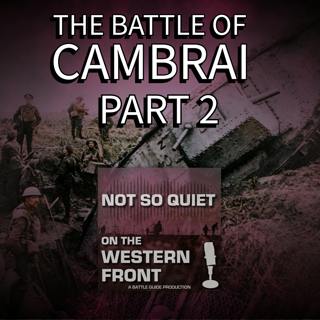 Episode 54: The Battle of Cambrai Part 2 - Success and Setbacks