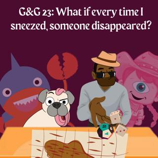 294. G&G 23: What if every time I sneezed, someone disappeared?