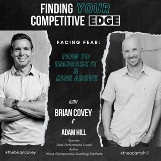 Ep 115 - Facing Fear: How To Embrace It & Rise Above w/ Brian Covey + Adam Hill