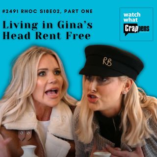 #2491 RHOC S18E02: Living in Gina’s Head Rent Free, Part 1