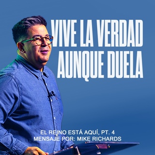 Esta es la Verdad que puede cambiar tu destino | El Reino Está Aquí, Pt. 4 | Mike Richards