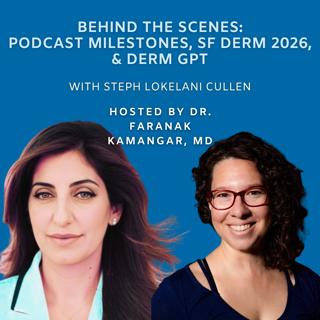 Episode 132: Behind the Scenes: Podcast Milestones, SF Derm 2026, & Derm GPT | The Future of Dermatology Podcast