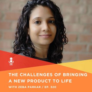 320 | The challenges of bringing a new product to life with Zeba Parkar, Treleaf