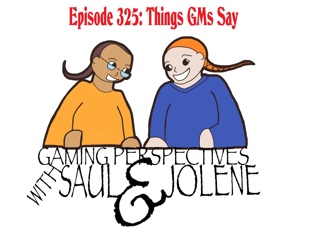 Episode 325: Things GMs Say, Gaming Perspectives with Saul and Jolene