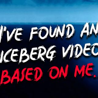 "I've found an iceberg video based on me..." Creepypasta | Scary Stories from Reddit Nosleep