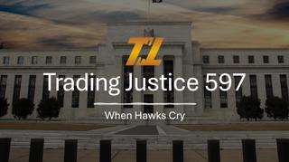 Trading Justice 597: When Hawks Cry