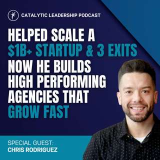 Helped Scale a $1B+ Startup and 3 Exits—Now He Builds High-Performing Agencies That Grow Fast | Chris Rodriguez