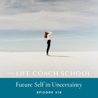 Ep #318: Future Self in Uncertainty