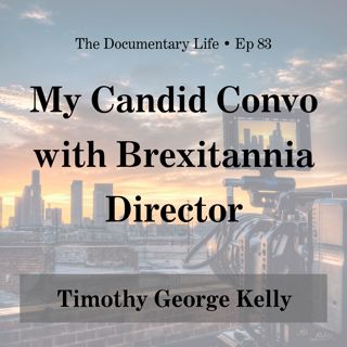 83 – My (Rather Candid) Conversation with Brexitannia Director, Timothy George Kelly