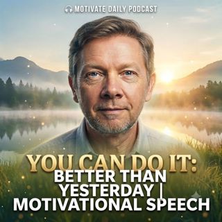 You Can Do It: Better Than Yesterday | Motivational Speech