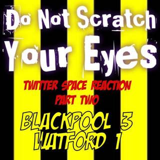 TWITTER SPACE REACTION TO BLACKPOOL 3 - 1 WATFORD (NSFW) PART 2