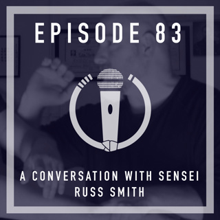 Episode 83 - A conversation with Sensei Russ Smith