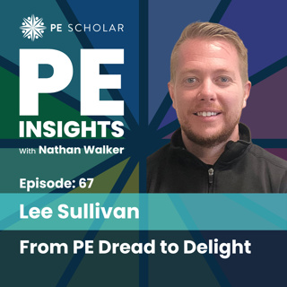 Episode 67 - Lee Sullivan - From PE Dread to Delight