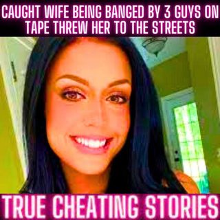 Caught Wife Being Banged By 3 Guys ON TAPE Threw Her To The Streets