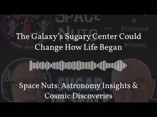 The Galaxy’s Sugary Center Could Change How Life Began | Space Nuts: Astronomy Insights & Cosmic...