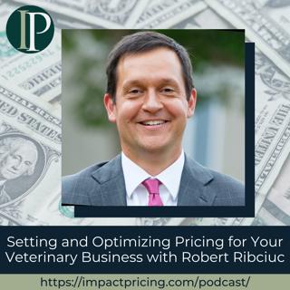 Setting and Optimizing Pricing for Your Veterinary Business with Robert Ribciuc