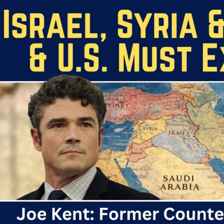 Joe Kent: Israel, Syria & Saudi Lose Ground & U.S. Must Exit the Region