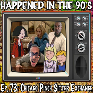 Ep. 73: Chicago Pinch Sitter Exchange | Happened In The 90s