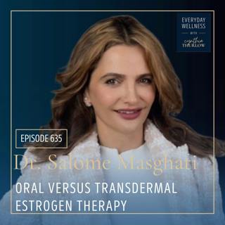 Ep. 635 Oral Versus Transdermal Estrogen Therapy with Dr. Salome Masghati | Menopause, Perimenopause, Hormone Therapy