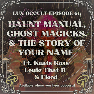61. Haunt Manual, Ghost Magicks, & The Story of Your Name ft. Keats Ross, Louie That 11 from Uncanny Mystic Minds, and Flood from EX V Planis