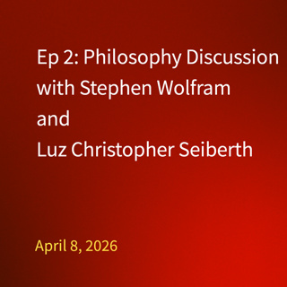 Ep 2: Philosophy Discussion with Stephen Wolfram and Luz Christopher Seiberth