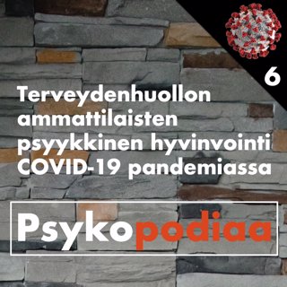 34. Terveydenhuollon ammattilaisten psyykkinen hyvinvointi COVID-19 pandemiassa. Vieraina Helinä Häkkänen-Nyholm ja Atte Varis. Koronan Psykopodiaa 6
