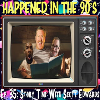 Ep. 35: Story Time With Scott Edwards | Happened In The 90s