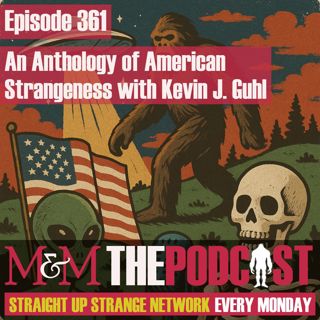 Mysteries and Monsters: Episode 361 American Strangeness Volume Two with Kevin J Guhl