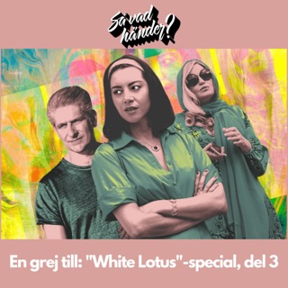 En grej till: "White Lotus"-special, del 3 – Finalen! 