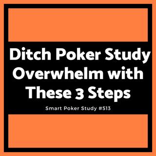 Ditch Poker Study Overwhelm with These 3 Steps #513