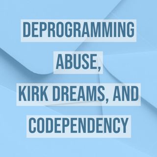Deprogramming Abuse, Kirk Dreams, and Codependency