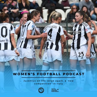 Ep.198: Women's Football Podcast: Juventus on the verge again, a ‘new competition’ in Italy