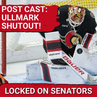 POST CAST: LINUS ULLMARK SHUTOUT LEADS OTTAWA SENATORS TO HUGE WIN VS ANAHEIM DUCKS