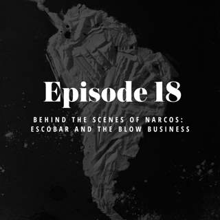 Episode 18: Behind the Scenes of Narcos - Escobar and the Blow Business