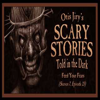 S7E23 – "Feed Your Fears" – Scary Stories Told in the Dark