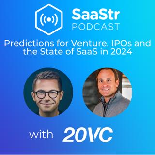 SaaStr 718: Predictions for Venture, IPOs and the State of SaaS in 2024 with SaaStr CEO and Founder Jason Lemkin and Harry Stebbings, Founder and Host of the 20 Minute VC