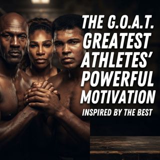 The G.O.A.T | Greatest Athletes’ Powerful Motivation