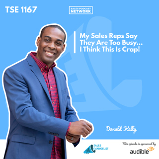TSE 1167: My Sales Reps Say They Are Too Busy...I Think This Is Crap!
