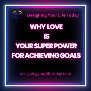 Why Love is Your Super Power for Achieving Goals