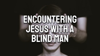 Encountering Jesus with a Blind Man